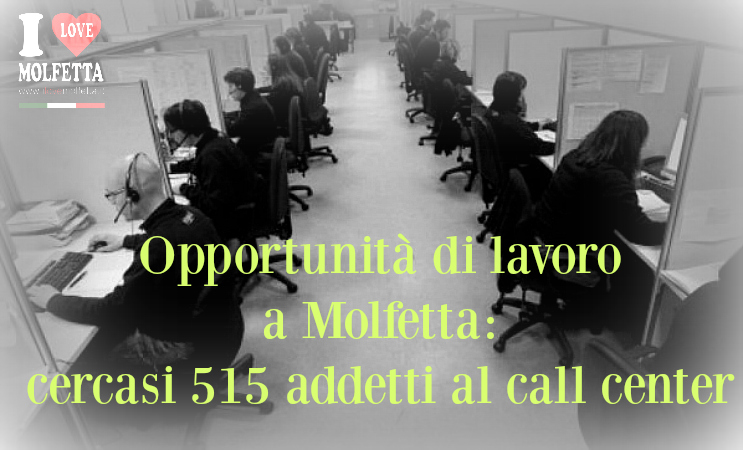 Opportunit&agrave; di lavoro a Molfetta: cercasi 515 addetti al call center 