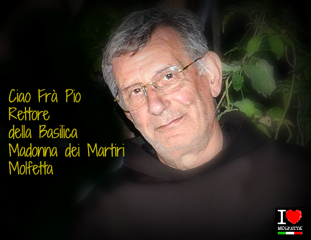 Ciao Fra Pio, Rettore della Basilica Madonna dei Martiri